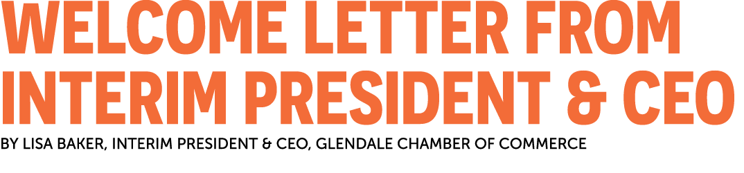 Welcome letter from interim president & CEO By Lisa Baker, Interim President & CEO, Glendale Chamber of Commerce