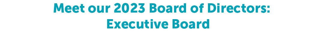 Meet our 2023 Board of Directors: Executive Board 