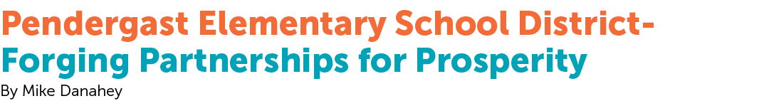 Pendergast Elementary School District Forging Partnerships for Prosperity By Mike Danahey