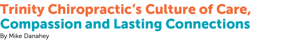 Trinity Chiropractic’s Culture of Care, Compassion and Lasting Connections By Mike Danahey
