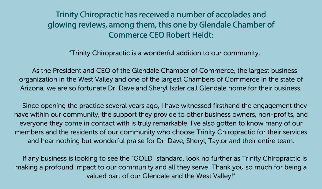 Trinity Chiropractic has received a number of accolades and glowing reviews, among them, this one by Glendale Chamber...