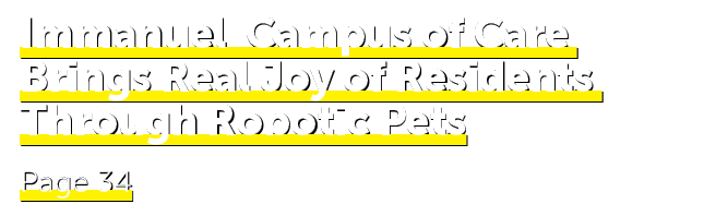 Immanuel Campus of Care Brings Real Joy of Residents Through Robotic Pets Page 34