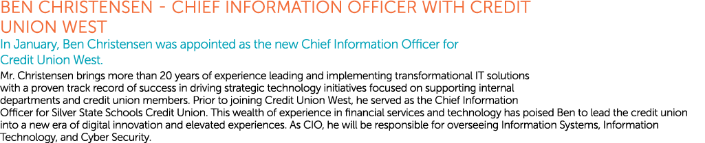 Ben Christensen Chief Information Officer with Credit Union West In January, Ben Christensen was appointed as the new...