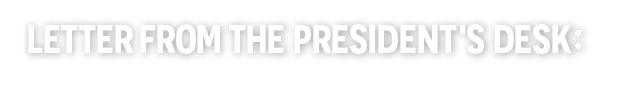 LETTER FROM THE PRESIDENT'S DESK: