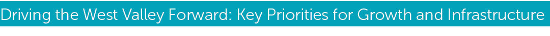 Driving the West Valley Forward: Key Priorities for Growth and Infrastructure 