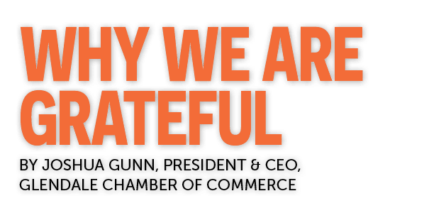 WHY WE ARE GRATEFUL By Joshua Gunn, President & CEO, Glendale Chamber of Commerce