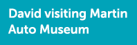 David visiting Martin Auto Museum
