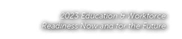 2023 Education & Workforce Readiness Now and for the Future