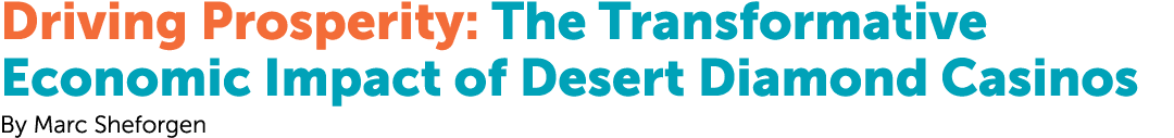Driving Prosperity: The Transformative Economic Impact of Desert Diamond Casinos By Marc Sheforgen