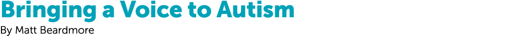 Bringing a Voice to Autism By Matt Beardmore 