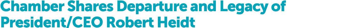 Chamber Shares Departure and Legacy of President/CEO Robert Heidt