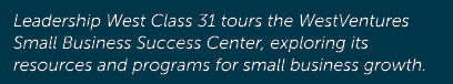 Leadership West Class 31 tours the WestVentures Small Business Success Center, exploring its resources and programs f...