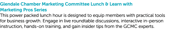 Glendale Chamber Marketing Committee Lunch & Learn with Marketing Pros Series This power packed lunch hour is designe...