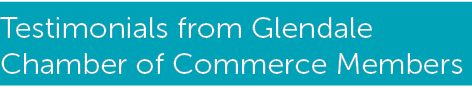 Testimonials from Glendale Chamber of Commerce Members