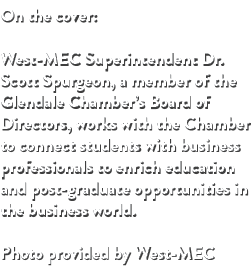 On the cover: West MEC Superintendent Dr. Scott Spurgeon, a member of the Glendale Chamber’s Board of Directors, work...