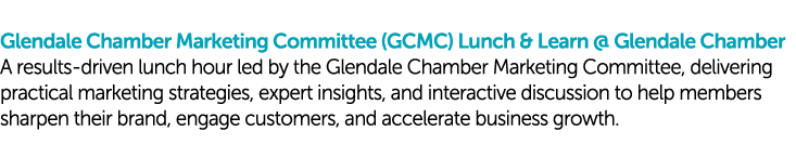 Glendale Chamber Marketing Committee (GCMC) Lunch & Learn @ Glendale Chamber A results driven lunch hour led by the G...