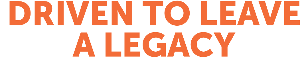 Driven to leave a legacy