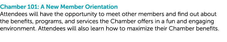 Chamber 101: A New Member Orientation Attendees will have the opportunity to meet other members and find out about th...