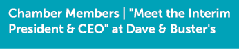 Chamber Members | \“Meet the Interim President & CEO\" at Dave & Buster's