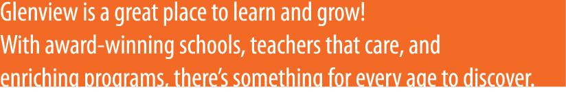 Glenview is a great place to learn and grow! With award winning schools, teachers that care, and enriching programs, ...