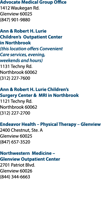 Advocate Medical Group Office 1412 Waukegan Rd. Glenview 60025 (847) 901‑9880 Ann & Robert H. Lurie Children’s Outpat...