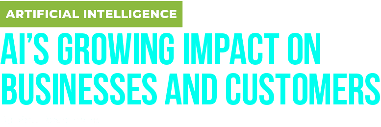 ARTIFICIAL INTELLIGENCE AI’s GROWING IMPACT ON BUSINESSES AND CUSTOMERS By Matt Beardmore 