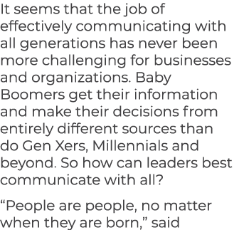It seems that the job of effectively communicating with all generations has never been more challenging for businesse...