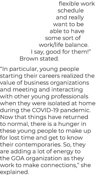 flexible work schedule and really want to be able to have some sort of work/life balance. I say, good for them!” Brow...