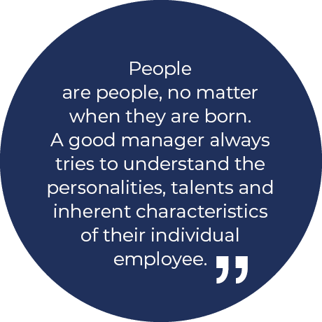 People are people, no matter when they are born. A good manager always tries to understand the personalities, talents...