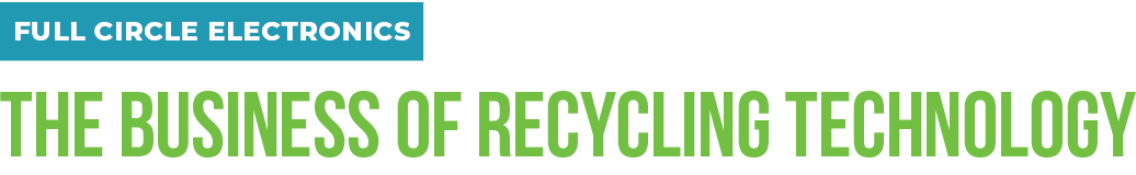 FULL CIRCLE ELECTRONICS THE BUSINESS OF RECYCLING TECHNOLOGY