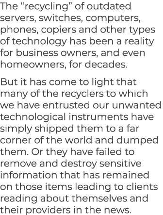 The “recycling” of outdated servers, switches, computers, phones, copiers and other types of technology has been a re...