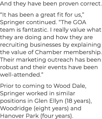 And they have been proven correct. “It has been a great fit for us,” Springer continued. “The GOA team is fantastic. ...
