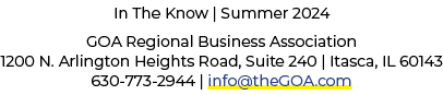 In The Know | Summer 2024 GOA Regional Business Association 1200 N. Arlington Heights Road, Suite 240 | Itasca, IL 60...
