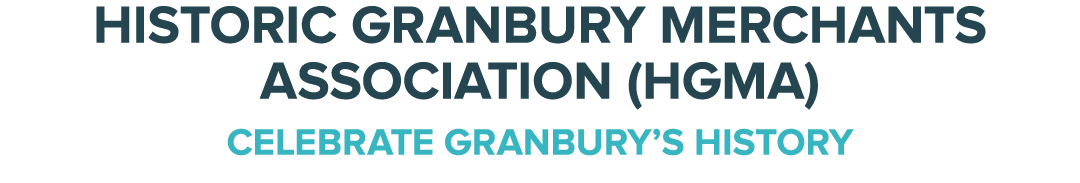 HISTORIC GRANBURY MERCHANTS ASSOCIATION (HGMA) Celebrate Granbury’s History