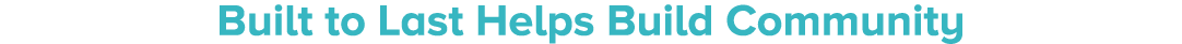 Built to Last Helps Build Community