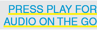 PRESS PLAY FOR AUDIO ON THE GO