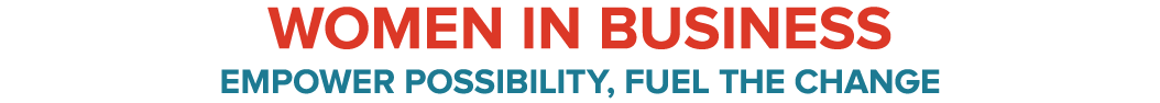 Women in Business Empower Possibility, Fuel the Change