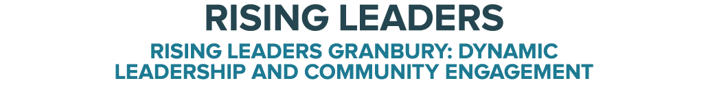 Rising Leaders Rising Leaders Granbury: Dynamic Leadership and Community Engagement