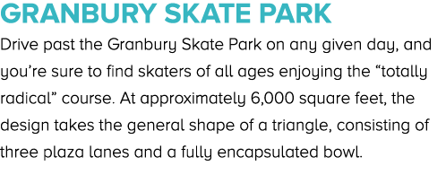 Granbury Skate Park Drive past the Granbury Skate Park on any given day, and you’re sure to find skaters of all ages ...
