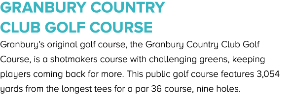 Granbury Country Club Golf Course Granbury’s original golf course, the Granbury Country Club Golf Course, is a shotma...