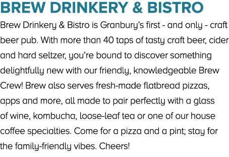 Brew Drinkery & Bistro Brew Drinkery & Bistro is Granbury’s first and only craft beer pub. With more than 40 taps of ...