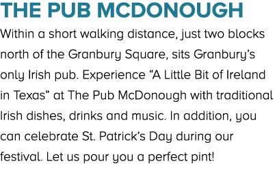 The Pub McDonough Within a short walking distance, just two blocks north of the Granbury Square, sits Granbury’s only...
