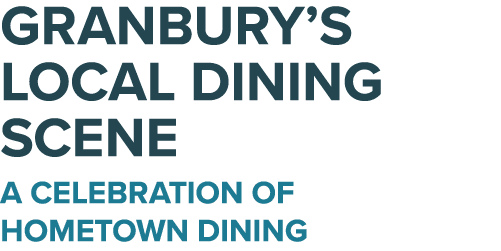 GRANBURY’S LOCAL DINING SCENE A CELEBRATION OF HOMETOWN DINING