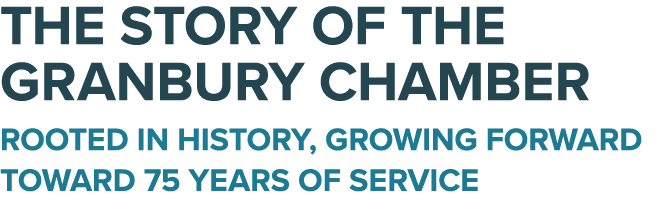 The Story of the Granbury Chamber Rooted in History, Growing Forward toward 75 years of service