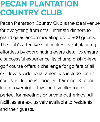 PECAN PLANTATION COUNTRY CLUB Pecan Plantation Country Club is the ideal venue for everything from small, intimate di...