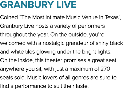GRANBURY LIVE Coined “The Most Intimate Music Venue in Texas”, Granbury Live hosts a variety of performers throughout...