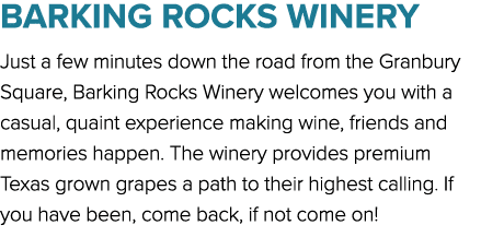BARKING ROCKS WINERY Just a few minutes down the road from the Granbury Square, Barking Rocks Winery welcomes you wit...