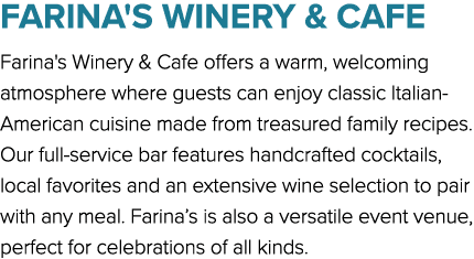 Farina's Winery & Cafe Farina's Winery & Cafe offers a warm, welcoming atmosphere where guests can enjoy classic Ital...