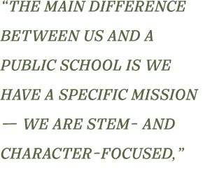 “The main difference between us and a public school is we have a specific mission — we are STEM and character focused,”