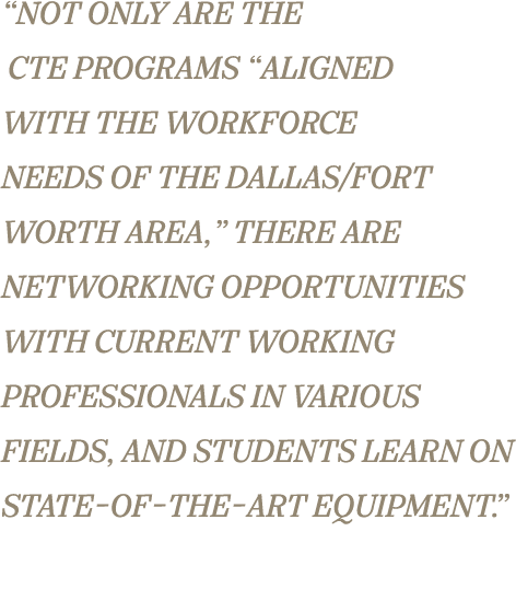“Not only are the CTE programs “aligned with the workforce needs of the Dallas/Fort Worth area,” there are networking...